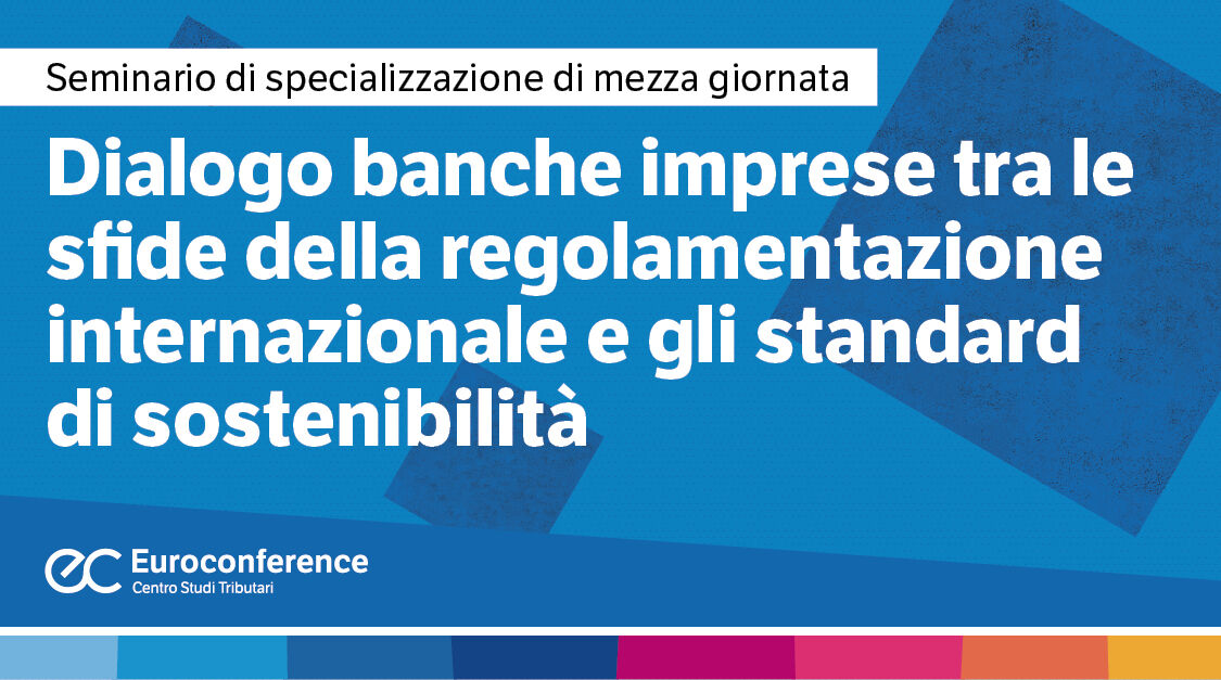 Immagine Dialogo banche imprese tra le sfide della regolamentazione internazionale e gli standard di sostenibilità | Euroconference